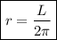 \displaystyle \boxed { r=\frac{L}{2\pi } }