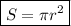 \displaystyle \boxed {S=\pi r^2}