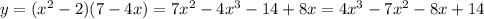 y = ({x}^{2} - 2)(7 - 4x) = 7{x}^{2} - 4 {x}^{3} - 14 + 8x = 4 {x}^{3} - 7{x}^{2} - 8x + 14