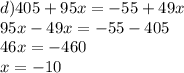 d) 405+95x=-55+49x\\&#10;95x-49x=-55-405\\&#10;46x=-460\\&#10;x=-10