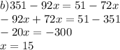 b) 351-92x=51-72x\\&#10;-92x+72x=51-351\\&#10;-20x=-300\\&#10;x=15