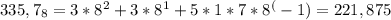 335,7_{8} =3*8^2+3*8^1+5*1*7*8^(-1)=221,875