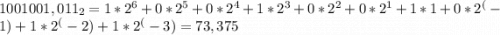 1001001,011_{2} = 1*2^6+0*2^5+0*2^4+1*2^3+0*2^2+0*2^1+1*1+0*2^(-1)+1*2^(-2)+1*2^(-3)=73,375