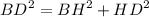 \displaystyle BD^2=BH^2+HD^2