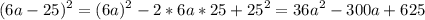 \displaystyle (6a-25)^2=(6a)^2-2*6a*25+25^2=36a^2-300a+625