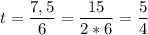 \displaystyle t=\frac{7,5}{6}=\frac{15}{2*6}=\frac{5}{4}