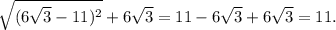 \sqrt{(6\sqrt{3}-11)^2}+6\sqrt{3} = 11-6\sqrt{3}+6\sqrt3} =11.