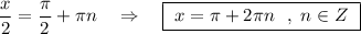 \dfrac{x}{2}=\dfrac{\pi}{2}+\pi n\ \ \ \Rightarrow \ \ \ \boxed{\ x=\pi +2\pi n\ \ ,\ n\in Z\ }