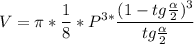 \displaystyle V=\pi *\frac{1}{8} *P^{3*} \frac{(1-tg\frac{\alpha }{2 } )^{3} }{tg\frac{\alpha }{2 } }