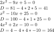 2x ^ { 2 } -9x+5=0 \\&#10;D=81-4*2*5=41\\&#10; x ^ { 2 } -10x+25=0 \\&#10;D=100-4*1*25=0\\&#10; 4x ^ { 2 } +2x-10=0 \\&#10;D=4-4*4*-10=164