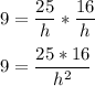 \displaystyle 9=\frac{25}{h}*\frac{16}{h}\\ \\ 9=\frac{25*16}{h^2}