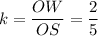 k = \dfrac{OW}{OS} = \dfrac{2}{5}