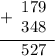 \begin{array}{r} \underline{+\begin{array}{r}179 \\ 348\end{array}} \\ 527\hspace{0.5em}\end{array}