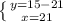 \left \{ {{y=15-21} \atop {x=21}} \right.