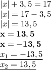 |x|+3,5 = 17\\|x|=17-3,5\\|x|=13,5\\\bold{x=13,5}\\\bold{x=-13,5} \\\underline{x_1=-13,5}\\\underline{x_2=13,5}