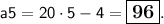 \displaystyle \sf \: \large \: a \tiny{5} \large = 20 \cdot5 - 4 = \boxed{ \huge \bf96}.