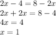 2x - 4 = 8 - 2x \\ 2x + 2x = 8 - 4 \\ 4x = 4 \\ x = 1