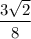 \displaystyle \frac{3\sqrt{2} }{8}