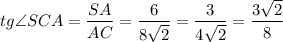 \displaystyle tg\angle{SCA}=\frac{SA}{AC}=\frac{6}{8\sqrt{2} } =\frac{3}{4\sqrt{2} }=\frac{3\sqrt{2} }{8}