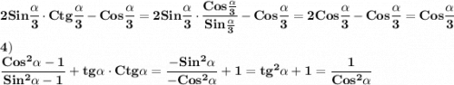 \displaystyle\bf\\2Sin\frac{\alpha }{3}\cdot Ctg\frac{\alpha }{3}-Cos\frac{\alpha }{3} =2Sin\frac{\alpha }{3} \cdot \frac{Cos\frac{\alpha }{3} }{Sin\frac{\alpha }{3} }-Cos\frac{\alpha }{3} =2Cos\frac{\alpha }{3} -Cos\frac{\alpha }{3} =Cos\frac{\alpha }{3} \\\\4)\\\frac{Cos^{2} \alpha -1}{Sin^{2} \alpha -1}+tg\alpha \cdot Ctg\alpha =\frac{-Sin^{2} \alpha }{-Cos^{2} \alpha } +1=tg^{2} \alpha +1=\frac{1}{Cos^{2} \alpha } \\\\