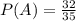 \displatstyle P(A)=\frac{32}{35}