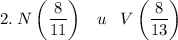 \displaystyle 2.\;N\left(\frac{8}{11}\right) \;\;\;u\;\;\;V\left(\frac{8}{13}\right)