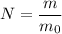 \displaystyle N=\frac{m}{m_0}