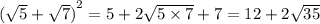  {( \sqrt{5} + \sqrt{7} ) }^{2} = 5 + 2 \sqrt{5 \times 7} + 7 = 12 + 2 \sqrt{35} 