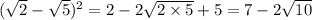 ( \sqrt{2} - \sqrt{5} )^{2} = 2 - 2 \sqrt{2 \times 5} +5 = 7 - 2 \sqrt{10} 