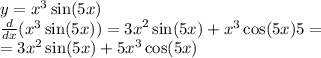 y = {x}^{3} \sin(5x) \\ \frac{d}{dx} ( {x}^{3} \sin(5x) ) = {3x}^{2} \sin(5x) + {x}^{3} \cos(5x) 5 = \\ = {3x}^{2} \sin(5x) + 5 {x}^{3} \cos(5x) 