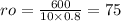 ro = \frac{600}{10 \times 0.8} = 75