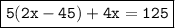 \boxed{\tt 5(2x-45)+4x=125}