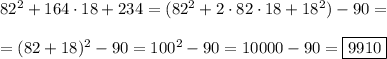 82^2+164\cdot18+234=(82^2+2\cdot82\cdot18+18^2)-90=\\\\=(82+18)^2-90=100^2-90=10000-90=\boxed{9910}