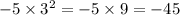  - 5 \times 3 {}^{2} = - 5 \times 9 = - 45