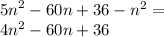  {5n}^{2} - 60n + 36 - {n}^{2} = \\ 4 {n}^{2} - 60n + 36 