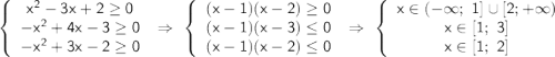 \left \{ \begin{array}{I} \sf x^2-3x+2\geq0 \\ \sf -x^2+4x-3\geq0 \\ \sf -x^2+3x-2\geq0 \end{array} \ \Rightarrow \ \left \{ \begin{array}{I} \sf (x-1)(x-2)\geq0 \\ \sf (x-1)(x-3)\leq0 \\ \sf (x-1)(x-2)\leq0 \end{array} \ \Rightarrow \ \left \{ \begin{array}{I} \sf x\in(-\infty; \ 1] \cup [2; +\infty) \\ \sf x \in [1; \ 3] \\ \sf x\in [1; \ 2] \end{array}