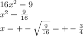 16 {x}^{2} = 9 \\ {x}^{2} = \frac{9}{16} \\ x = + - \sqrt{ \frac{9}{16} } = + - \frac{3}{4} 