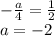 -\frac a4=\frac12\\a=-2