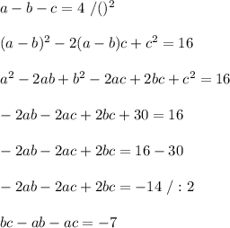 a-b-c=4\ /()^2\\\\(a-b)^2-2(a-b)c+c^2=16\\\\a^2-2ab+b^2-2ac+2bc+c^2=16\\\\-2ab-2ac+2bc+30=16\\\\-2ab-2ac+2bc=16-30\\\\-2ab-2ac+2bc=-14\ /:2\\\\bc-ab-ac=-7