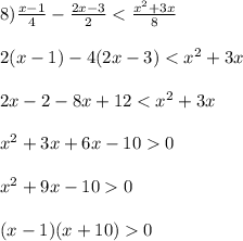 8)\frac{x-1}{4}-\frac{2x-3}{2}<\frac{x^{2}+3x }{8}\\\\2(x-1)-4(2x-3)<x^{2}+3x \\\\2x-2-8x+12<x^{2}+3x\\\\x^{2}+3x+6x-100\\\\x^{2}+9x-100\\\\(x-1)(x+10)0