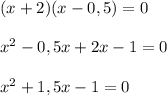 (x+2)(x-0,5)=0\\\\x^2-0,5x+2x-1=0\\\\x^2+1,5x-1=0