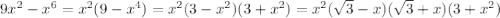 9x^2-x^6=x^2(9-x^4)=x^2(3-x^2)(3+x^2)=x^2(\sqrt3-x)(\sqrt3+x)(3+x^2)