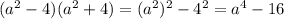 (a^2-4)(a^2+4)=(a^2)^2-4^2=a^4-16