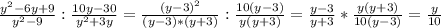 \frac{y^2-6y+9}{y^2-9}:\frac{10y-30}{y^2+3y}=\frac{(y-3)^2}{(y-3)*(y+3)}:\frac{10(y-3)}{y(y+3)}=\frac{y-3}{y+3}*\frac{y(y+3)}{10(y-3)}=\frac{y}{10}