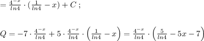 =\frac{4^{-x}}{ln4}\cdot (\frac{1}{ln4}-x)+C\; ;\\\\\\Q=-7\cdot \frac{4^{-x}}{ln4}+5\cdot \frac{4^{-x}}{ln4}\cdot \Big (\frac{1}{ln4}-x\Big )=\frac{4^{-x}}{ln4}\cdot \Big (\frac{5}{ln4}-5x-7\Big )