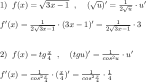 1)\; \; f(x)=\sqrt{3x-1}\; \; ,\; \; \; \; (\sqrt{u})'=\frac{1}{2\sqrt{u}}\cdot u'\\\\f'(x)=\frac{1}{2\sqrt{3x-1}}\cdot (3x-1)'=\frac{1}{2\sqrt{3x-1}}\cdot 3\\\\\\2)\; \; f(x)=tg\frac{x}{4}\; \; ,\; \; \; \; (tgu)'=\frac{1}{cos^2u}\cdot u'\\\\f'(x)=\frac{1}{cos^2\frac{x}{4}}\cdot (\frac{x}{4})'=\frac{1}{cos^2\frac{x}{4}}\cdot \frac{1}{4}