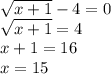 \sqrt{x+1} -4=0\\\sqrt{x+1}=4\\ x+1=16\\x=15