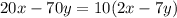 20x - 70y = 10(2x - 7y)