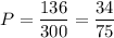 P=\dfrac{136}{300}=\dfrac{34}{75}