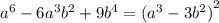  {a}^{6} - 6 {a}^{3} {b}^{2} + 9 {b}^{4} = {( {a}^{3} - 3 {b}^{2}) }^{2} 